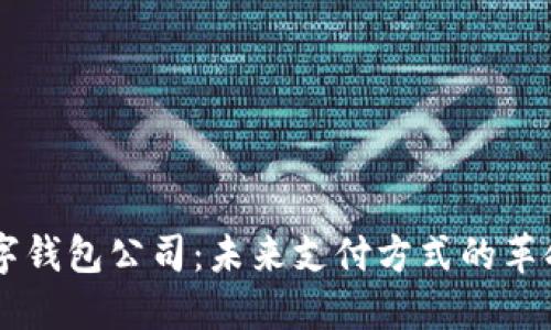 虚拟数字钱包公司：未来支付方式的革命性变革