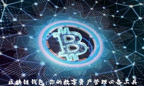 
区块链钱包：你的数字资产管理必备工具
