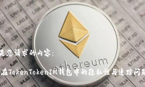 以下是您请求的内容：

USDT在TokenTokenIM钱包中的隐私性与追踪问题解析