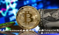 如何在Ethereum以太坊网络上切换TokenIM钱包？