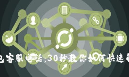 库神钱包客服电话：30秒教你如何快速解决问题