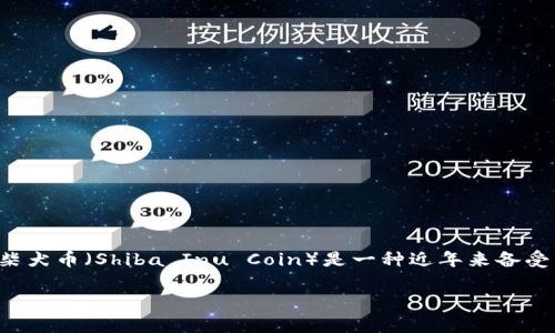 关于柴犬币价格，如果您想获取最新和确切的价格，请访问加密货币交易平台或相关的金融信息网站。柴犬币（Shiba Inu Coin）是一种近年来备受关注的加密货币，其价格波动受多种因素影响，包括市场情绪、社交媒体讨论以及整体加密市场的趋势。

如果您有其他相关问题或需要了解柴犬币的更多信息，可以随时问我。
