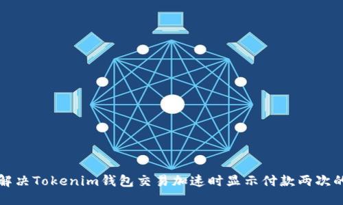 如何解决Tokenim钱包交易加速时显示付款两次的问题