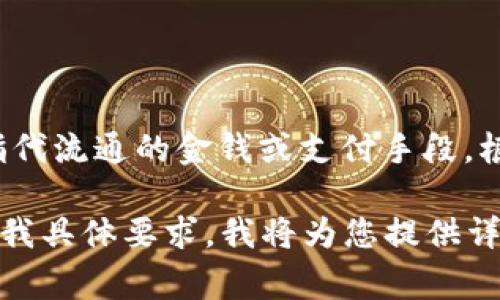 “币”的中文名为“货币”。在中文中，“币”通常被用作“货币”的简称，指代流通的金钱或支付手段。根据上下文，“币”也可指特定种类的货币，比如“虚拟币”、“数字币”等。

如果您想了解货币的历史、种类、功能、现状或其他相关内容，请告诉我具体要求，我将为您提供详细的信息。