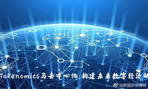 理解Tokenomics与去中心化：构建未来数字经济的基石