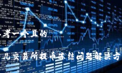 思考一个且的

币儿交易所提币冻结问题解决方案