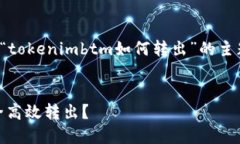 好的，下面是一个关于“tokenimbtm如何转出”的主