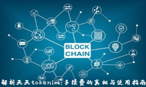 
解析天天tokenim：手续费的真相与使用指南