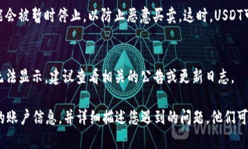 在Tokenim上没有显示USDT的原因可能有多种，以下是一些可能的解释和解决方案：

1. 交易所支持的币种
首先，需要确认Tokenim交易所是否支持USDT交易。有些较小或新的交易所可能未能支持所有主流数字货币。如果Tokenim没有列出USDT，那么可能是该交易所没有提供此币种的交易服务。建议查看Tokenim官方网站或相关公告，以了解目前支持的币种列表。

2. 技术性问题
有时，交易所的服务器可能会遇到临时的技术性问题，导致某些货币未能显示。这种情况下，可以尝试刷新页面或稍后再查看。如果问题持续存在，可以考虑联系Tokenim的客服以寻求帮助。

3. 账户设置或绑定问题
确保您的Tokenim账户正常，并且已经进行了必要的身份验证和设置。如果您的账户还未完全激活，某些币种可能不会显示。请检查您的账户状态，确保没有未完成的设置或步骤。

4. 钱包地址问题
如果您尝试查看您的数字钱包中是否有USDT，请确保您输入了正确的钱包地址，并且该地址支持USDT。使用不支持的地址进行查询也会导致不显示币种的问题。

5. 价格波动或市场限制
在一些情况下，市场的波动可能会影响某些交易对的可用性。例如，在极端市场情绪下，某些币种的交易可能会被暂时停止，以防止恶意买卖。这时，USDT可能不会显示，直到市场恢复稳定。

6. 合约或钱包更新
如果Tokenim最近进行了系统更新或合约调整，比如换链或者进行技术升级，这也可能导致某些币种暂时无法显示。建议查看相关的公告或更新日志。

为了进一步解决您在Tokenim上遇到的USDT不显示的问题，您可以考虑联系Tokenim的客服支持，提供您的账户信息，并详细描述您遇到的问题，他们可以提供更专业的帮助。