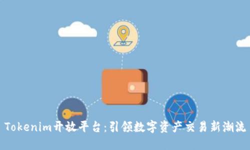 Tokenim开放平台：引领数字资产交易新潮流
