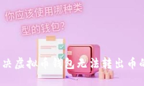 如何解决虚拟币钱包无法转出币的问题？