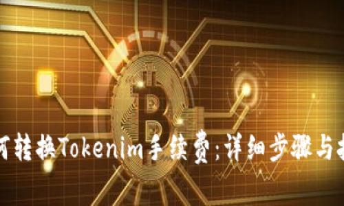 如何转换Tokenim手续费：详细步骤与技巧