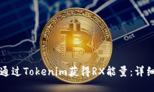 如何通过Tokenim获得RX能量：详细指南
