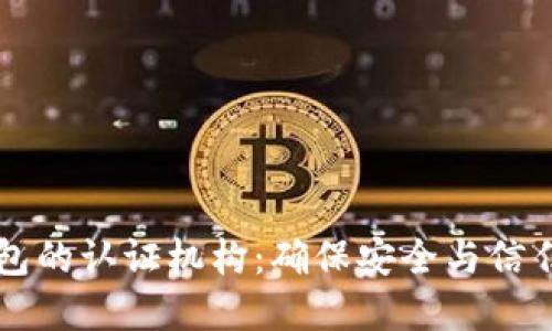 数字货币钱包的认证机构：确保安全与信任的关键角色