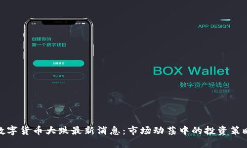数字货币大跌最新消息：市场动荡中的投资策略