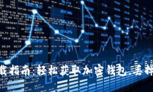 Tokenim下载指南：轻松获取加密钱包，丢掉你的猜疑心