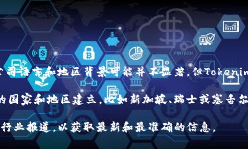 Tokenim钱包是一款数字货币钱包，主要用于存储和管理各种加密货币。虽然具体的公司语言和地区背景可能并不显著，但Tokenim钱包的开发和运营团队通常与加密货币行业的发展息息相关，这个行业具有全球性。

一般来说，大多数数字货币钱包开发公司可能会在技术先进、金融监管环境相对宽松的国家和地区建立，比如新加坡、瑞士或塞舌尔等地。这些国家因其良好的技术基础设施和监管框架，吸引了很多数字货币相关项目。

如果你想了解Tokenim钱包的具体国家信息，建议访问他们的官方网站或查看相关的行业报道，以获取最新和最准确的信息。