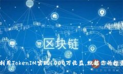 如何利用TokenIM实现1000万收益，赋能你的投资决策