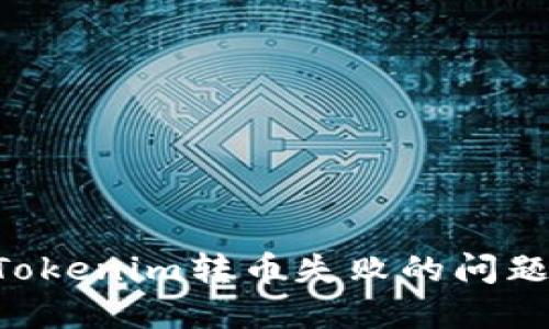 如何解决Tokenim转币失败的问题：全面指南