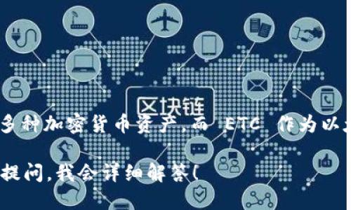 当然可以，TokenIM 可以与 ETC（以太坊经典）进行集成和使用。TokenIM 是一个数字资产钱包，支持多种加密货币资产，而 ETC 作为以太坊的一个分叉，提供了与 ETH 类似的功能，不少用户会希望在他们的钱包中管理不同的代币和资产。

若您需要更详细的信息，比如如何在 TokenIM 中使用 ETC，或者这些资产之间的互动，欢迎您的具体提问，我会详细解答！