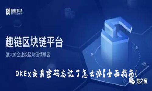 OKEx交易密码忘记了怎么办？全面指南！