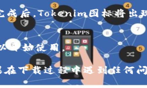 要在iPhone上下载Tokenim，您可以按照以下步骤进行操作：

### 第一步：打开App Store
在您的iPhone上，找到并点击“App Store”图标，这通常可以在主屏幕上找到。

### 第二步：搜索Tokenim
在App Store的底部，有一个“搜索”选项。点击此选项，然后在搜索框中输入“Tokenim”。

### 第三步：选择正确的应用
搜索结果中会显示多个应用，找到“Tokenim”并点击它。确保您选择了正确的应用，以防下载了类似的应用。

### 第四步：下载应用
在Tokenim的应用页面中，您会看到一个“获取”按钮。如果这是您第一次下载该应用，您可能需要输入Apple ID的密码或使用Face ID/Touch ID确认下载。

### 第五步：等待下载完成
应用开始下载后，您可以在主屏幕上看到一个下载进度条。下载完成后，Tokenim图标将出现在您的主屏幕上。

### 第六步：打开应用
点击Tokenim的图标，您将打开应用。根据应用的提示进行设置，以开始使用。

这样，您就可以在您的iPhone上顺利下载和安装Tokenim了。如果在下载过程中遇到任何问题，请确保您的网络连接正常，或者尝试重启iPhone。