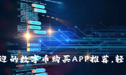 2023年最受欢迎的数字币购买APP推荐，轻松投资加密货币