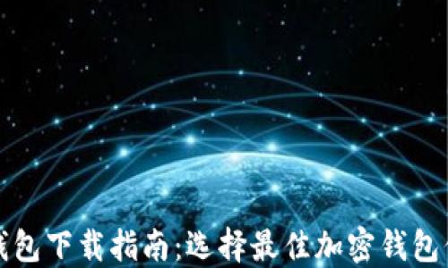 
安全可靠的加密钱包下载指南：选择最佳加密钱包保护您的数字资产