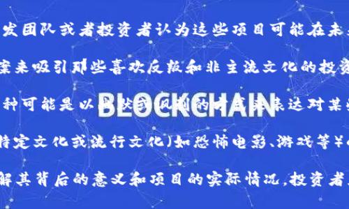 在加密货币领域，带有骷髅头图案的币种通常与“死亡”或者“终结”相关的主题有关。这种设计可能象征着以下几种情况：

1. **风险高**：这些币种可能被视为高风险投资，开发团队或者投资者认为这些项目可能在未来会失败或者“死亡”。

2. **反叛和反叛文化**：一些项目可能借助骷髅图案来吸引那些喜欢反叛和非主流文化的投资者，这种设计可能在特色和市场营销上更具吸引力。

3. **幽默或讽刺**：在某些情况下，带有骷髅头的币种可能是以幽默或讽刺的方式来表达对某些现象的看法，甚至是对市场投机行为的调侃。

4. **特殊的主题或灵感**：某些币种的设计可能受特定文化或流行文化（如恐怖电影、游戏等）的启发，以此来吸引特定的用户群体。

总体而言，带有骷髅头图案的币种需要仔细研究，了解其背后的意义和项目的实际情况，投资者应谨慎决策。