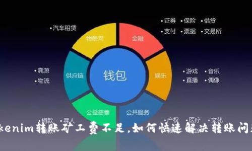 Tokenim转账矿工费不足，如何快速解决转账问题？