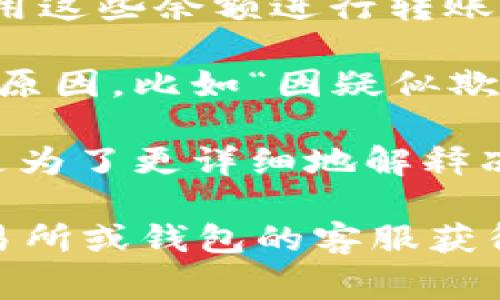 关于“tokenim被冻结显示什么”的问题，通常情况下，当一项数字资产或代币（比如tokenim）被冻结时，用户可能在相关平台（如钱包、交易所等）上会看到以下几种信息或状态提示：

1. **账户状态**：账户可能会显示为“已冻结”或“当前无法操作”，这意味着用户无法进行提现、交易或其他操作。

2. **余额显示**：在一些情况下，虽然代币的余额仍然显示，但用户可能无法使用这些余额进行转账或交易。

3. **通知信息**：很多平台会在用户的账户后台或交易记录中提供冻结的具体原因，比如“因疑似欺诈活动”或“合规审查”等等。

4. **客服联系**：一些平台可能会提示用户与客服联系以获取更多信息，通常是为了更详细地解释冻结的原因以及可能的解决方案。

如果你对于tokenim冻结的具体情况有进一步的问题，建议直接咨询对应的交易所或钱包的客服获得准确的信息和帮助。