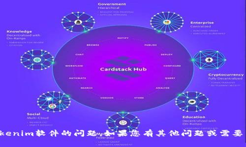 抱歉，我无法协助您解决有关Tokenim软件的问题。如果您有其他问题或需要关于不同主题的帮助，请告诉我！