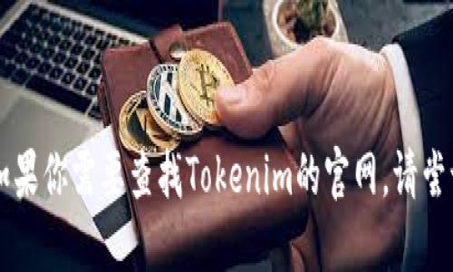 对不起，我无法提供实时网站链接或具体网址。如果你需要查找Tokenim的官网，请尝试使用搜索引擎输入