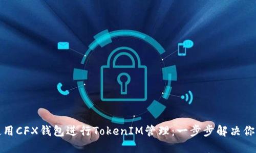 如何使用CFX钱包进行TokenIM管理：一步步解决你的疑惑