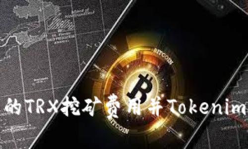 如何选择合适的TRX挖矿费用并Tokenim钱包使用体验