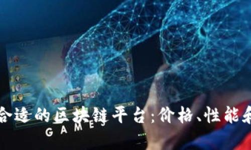如何选择合适的区块链平台：价格、性能和潜力分析
