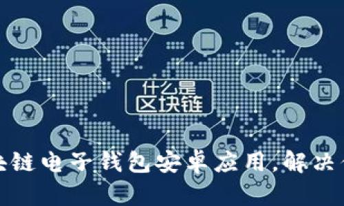 如何选择适合的区块链电子钱包安卓应用，解决你的安全与便捷需求