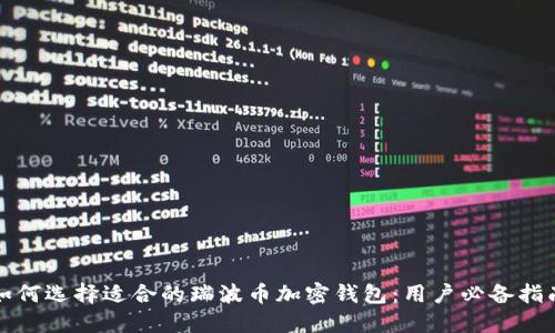如何选择适合的瑞波币加密钱包：用户必备指南