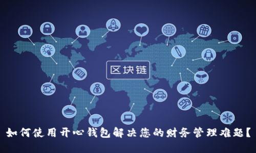 如何使用开心钱包解决您的财务管理难题？