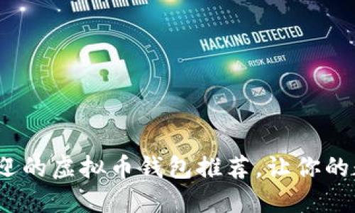 2023年最受欢迎的虚拟币钱包推荐，让你的数字资产更安全