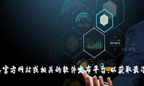 截至目前，我无法提供实时的更新信息或具体的软件版本。Tokenim的最新版本请查阅其官方网站或相关的软件发布平台，以获取最准确和最新的信息。如果你有其他问题或需要关于Tokenim的一般性信息，请随时告诉我！