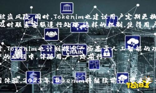 2023最新版Tokenim官方下载：轻松解决加密资产管理难题
Tokenim, 加密资产, 下载, 资产管理/guanjianci

一、Tokenim是什么？
Tokenim是一款专注于加密资产管理的应用程序，旨在帮助用户方便、快捷地管理其数字资产。随着区块链技术的发展，越来越多的人进入了加密货币的世界，但面临的各种管理挑战也随之而来。Tokenim的出现，正是为了简化这一过程，解答用户在加密资产管理中遇到的痛点。

二、Tokenim的主要功能
Tokenim具备多种实用功能，旨在提供用户友好的加密资产管理体验。首先，它支持多种主流加密货币的管理，用户可以在一个平台上方便地查看和管理自己的数字资产。此外，Tokenim还提供了实时市场数据，用户能够一目了然地掌握加密市场的动态。
除了资产管理，Tokenim还具备安全性高的特点。通过先进的加密技术，用户的资产和隐私信息都得到了充分保护，降低了风险和潜在的安全威胁。这一点尤其重要，因为随着黑客攻击事件的增多，安全性已成为用户选择数字资产管理工具时的关键考虑因素。

三、为什么选择Tokenim？
在众多加密资产管理工具中，Tokenim凭借其简单易用的界面和强大的功能脱颖而出。它不仅适合刚入门的新手用户，也能满足专业用户的需求。简单的操作流程，配合详尽的使用指南，让用户在使用时几乎没有门槛。同时，Tokenim还提供定期更新，确保产品始终处于技术的前沿，满足用户不断变化的需求。

四、Tokenim的用户反馈
通过用户的真实反馈，我们能够更加全面地了解Tokenim的优劣。大部分用户对其界面设计和功能表现给予了高度评价，称其为一款“简单而强大的工具”。尤其是在用户体验方面，Tokenim通过精心设计的交互界面，使得每位用户都可以轻松上手。然而，也有一部分用户提到希望能够增加更多的加密资产种类和提升客户服务的响应速度。这些反馈为Tokenim的未来升级提供了宝贵的参考。

五、Tokenim的下载和安装步骤
下载和安装Tokenim非常简便，用户只需访问官网或者各大应用商店，搜索Tokenim即可。针对不同的操作系统，Tokenim提供了不同版本的下载安装包，确保每位用户都能顺利安装。在下载过程中，请注意选择官方渠道，以防下载到非官方版本而造成资产损失。
安装过程简单直观，用户只需按照提示完成各项设置即可。在安装完成后，首次使用时需要进行账户注册，用户可以选择绑定邮箱或手机号码进行账户验证，确保账户的安全性。

六、Tokenim的安全性分析
加密资产的安全性一直是用户的主要关注点。Tokenim在安全性方面采取了多重防护措施，包括账户安全锁、双重身份验证、数据加密等。这些措施有效地降低了用户的资产被盗风险。同时，Tokenim也建议用户定期更换密码和设置复杂密码，以增强账户的安全性。
此外，Tokenim还会定期进行系统安全审查和安全漏洞修复，确保应用程序的安全性始终处于高标准状态。用户在使用过程中，如果发现任何可疑操作或者异常活动，都可以及时联系客服进行处理。这样的机制，使得用户在Tokenim上管理自己的加密资产时，心里更添一份踏实。

七、Tokenim的未来发展
作为一款不断发展的加密资产管理工具，Tokenim未来将继续扩展其功能和服务。团队正在积极探索如何整合更多的区块链技术，为用户提供更为丰富的资产管理选择。同时，Tokenim也计划推出一些基于人工智能的功能，让资产管理变得更加智能化和自动化。
随着区块链市场的不断变化，Tokenim将始终关注用户的需求，致力于为用户提供更加便捷、安全、高效的管理工具。未来，Tokenim希望能够成为用户信赖的伴侣，在加密资产的旅程中，伴随用户一路前行。

总结
在如今快速发展的加密货币市场中，Tokenim作为一款优质的资产管理工具，不仅解决了用户在加密资产管理过程中的诸多痛点，还通过不断更新和完善，提升了用户的使用体验。2023年，Tokenim将继续前行，带来更多创新的功能和服务，为所有用户的数字资产管理保驾护航。