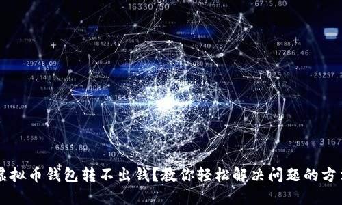 虚拟币钱包转不出钱？教你轻松解决问题的方法