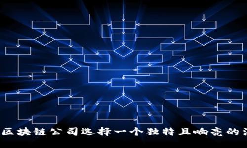 如何为区块链公司选择一个独特且响亮的注册名？