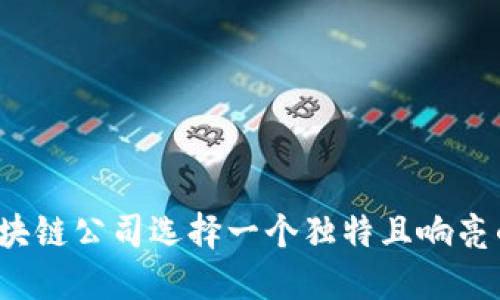 如何为区块链公司选择一个独特且响亮的注册名？