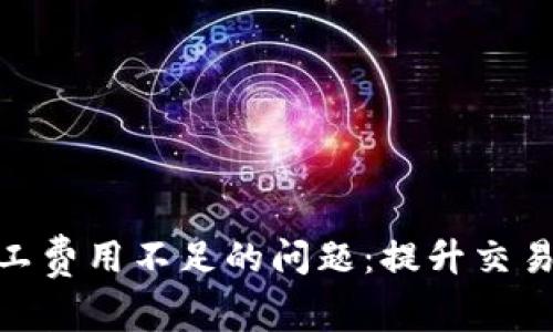 解决Tokenim矿工费用不足的问题：提升交易效率的实用指南