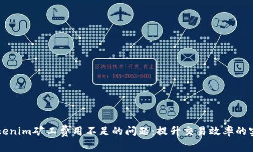 解决Tokenim矿工费用不足的问题：提升交易效率的实用指南