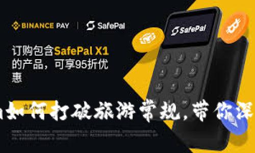 探索丽江：tokenim如何打破旅游常规，带你深入这座古城的灵魂