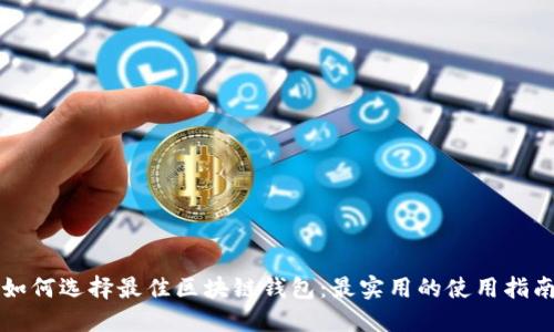 如何选择最佳区块链钱包：最实用的使用指南