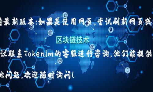 在Tokenim或类似的加密货币交易平台上找不到币的原因可能有很多。以下是一些常见的问题和解决方案：

### 1. 检查是否已登录
确保你已经登录到你的Tokenim账户。有时候，如果没有登录，你可能找不到任何币的相关信息。

### 2. 确认币种是否在平台上
并非所有的币种都会在每个平台上交易。请确认你要查找的币种是否在Tokenim的支持列表中。可以通过平台的搜索功能或查看支持的币种页面来核实。

### 3. 使用正确的搜索条件
在搜索任何币种时，请确保输入的名称或符号正确。如果你输入了错误的拼写或符号，可能无法找到相应的币种。

### 4. 检查网络连接
有时候，网络连接不稳定会导致页面加载不完全，影响你查看币种的信息。确保网络稳定后再尝试刷新页面。

### 5. 更新应用程序或刷新浏览器
如果你是通过移动应用程序使用Tokenim，确保其保持最新版本；如果是使用网页，尝试刷新网页或清除浏览器缓存。

### 6. 联系客服
如果确认以上几条都没有问题，但依然找不到币种，建议联系Tokenim的客服进行咨询。他们能提供专门的帮助。

希望这些步骤能帮助你找到所需的币种。如果还有其他问题，欢迎随时询问！